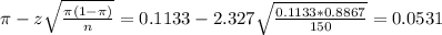 \pi - z\sqrt{\frac{\pi(1-\pi)}{n}} = 0.1133 - 2.327\sqrt{\frac{0.1133*0.8867}{150}} = 0.0531