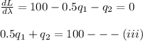 \frac{dL}{d \lambda} =100-0.5q_1-q_2=0\\\\0.5q_1+q_2=100---(iii)