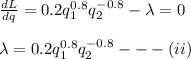 \frac{dL}{dq} =0.2q_1^{0.8}q_2^{-0.8}- \lambda=0\\\\ \lambda=0.2q_1^{0.8}q_2^{-0.8}---(ii)