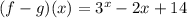 (f - g)(x) =  {3}^{x}  - 2x + 14