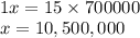 \\ 1x = 15 \times 700000 \\ x = 10,500,000 \\