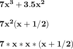 \mathbf{7x^3+3.5x^2}} \\ \\\mathbf{7x^2(x+1/2)}  \\ \\\mathbf{7*x*x*(x+1/2)}