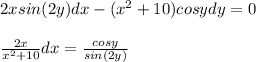 2xsin(2y)dx-(x^2+10) cosy dy =0\\\\\frac{2x}{x^2 + 10}dx= \frac{cosy}{sin(2y)}