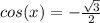 cos(x)=-\frac{\sqrt{3} }{2}