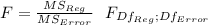 F=\frac{MS_{Reg}}{MS_{Error}} ~~F_{Df_{Reg};Df_{Error}}