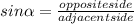 sin \alpha = \frac{opposite side}{adjacent side}