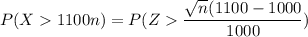 P(X1100n) = P(Z \dfrac{\sqrt{n}(1100-1000}{1000})