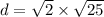 d = \sqrt{2} \times \sqrt{25}