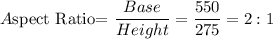 A$spect Ratio=\dfrac{Base}{Height}=\dfrac{550}{275} =2:1