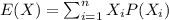 E(X)=\sum_{i=1}^n X_i P(X_i)