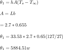 \theta _1 =hA(T_s-T_{\infty})\\\\A=Lb\\\\=2.7*0.655\\\\ \theta_1=33.53*2.7*0.65(127/27)\\\\ \theta_1=5884.51w