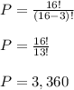 P=\frac{16!}{(16-3)!} \\\\P=\frac{16!}{13!} \\\\P=3,360