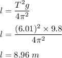 l=\dfrac{T^2g}{4\pi^2}\\\\l=\dfrac{(6.01)^2\times 9.8}{4\pi^2}\\\\l=8.96\ m
