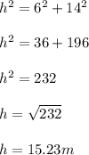 h^2 = 6^2 + 14^2\\\\h^2 = 36 + 196\\\\h^2 = 232\\\\h = \sqrt{232} \\\\h = 15.23 m