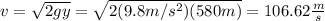v=\sqrt{2gy}=\sqrt{2(9.8m/s ^2)(580m)}=106.62\frac{m}{s}