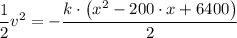 \dfrac{1}{2} v^2 = -\dfrac{ k\cdot \left (x^{2}-200\cdot x+6400  \right )   }{2}
