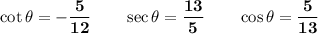 \bold{\cot\theta=-\dfrac{5}{12}\qquad \sec\theta = \dfrac{13}{5}\qquad \cos\theta = \dfrac{5}{13}}