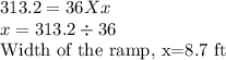 313.2=36 X x\\x= 313.2 \div 36\\$Width of the ramp, x=8.7 ft
