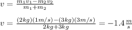 v=\frac{m_1v_1-m_2v_2}{m_1+m_2}\\\\v=\frac{(2kg)(1m/s)-(3kg)(3m/s)}{2kg+3kg}=-1.4\frac{m}{s}
