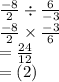 \frac{ - 8}{2}  \div  \frac{6}{ - 3}  \\  \frac{ - 8}{2}  \times  \frac{ - 3}{6}  \\  =  \frac{ 24}{12}  \\  =  (2)