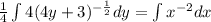 \frac{1}{4} \int4 (4y+3)^{-\frac{1}{2} } dy=\int x^{-2} dx
