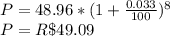 P=48.96*(1+\frac{0.033}{100} )^8\\P=R\$49.09