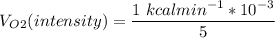 V_O_2 ( intensity ) = \dfrac{1 \ kcal min^{-1}*10^{-3}}{5}