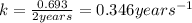 k=\frac{0.693}{2years}=0.346years^{-1}