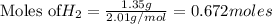 {\text{Moles of} H_2}=\frac{1.35g}{2.01g/mol}=0.672moles