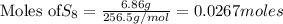 \text{Moles of} S_8=\frac{6.86g}{256.5g/mol}=0.0267moles