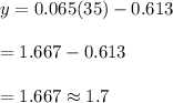 y=0.065(35)-0.613\\\\=1.667-0.613\\\\=1.667 \approx 1.7
