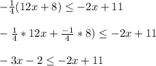 -\frac{1}{4}(12x+8)\leq -2x+11\\\\-\frac{1}{4}*12x+\frac{-1}{4}*8)\leq -2x+11\\\\-3x-2\leq -2x+11