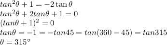 tan^2 \theta+1=-2 \tan \theta \\tan^2 \theta +2 tan \theta +1=0\\(tan \theta+1)^2=0\\tan \theta=-1=-tan 45=tan (360-45)=tan 315\\\theta =315 ^\circ