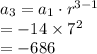 a_{3}=a_{1}\cdot r^{3-1}\\=-14\times 7^{2}\\=-686