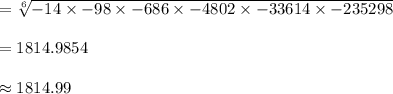 =\sqrt[6]{-14\times -98\times -686\times -4802\times-33614\times -235298} \\\\=1814.9854\\\\\approx 1814.99