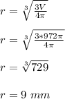 r = \sqrt[3]{\frac{3V}{4 \pi}} \\\\r = \sqrt[3]{\frac{3*972 \pi}{4 \pi}}\\\\r = \sqrt[3]{729} \\\\r = 9 \ mm