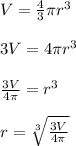 V = \frac{4}{3} \pi r^3\\\\3V = 4\pi r^3\\\\\frac{3V}{4 \pi} = r^3\\\\r = \sqrt[3]{\frac{3V}{4 \pi}}