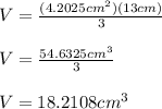 V=\frac{(4.2025cm^2)(13cm)}{3}\\ \\V=\frac{54.6325cm^3}{3}\\ \\V=18.2108cm^3