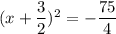 (x+\dfrac{3}{2})^2=-\dfrac{75}{4}