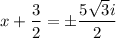 x+\dfrac{3}{2}=\pm\dfrac{5\sqrt{3}i}{2}}