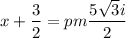 x+\dfrac{3}{2}=pm \dfrac{5\sqrt{3}i}{2}}