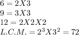 6=2 X 3\\9 = 3 X 3\\12 =2 X 2 X 2\\L.C.M.=2^3X3^2=72