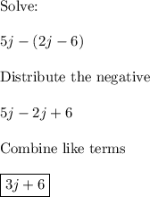 \text{Solve:}\\\\5j - (2j - 6)\\\\\text{Distribute the negative}\\\\5j-2j+6\\\\\text{Combine like terms}\\\\\boxed{3j+6}