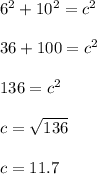 6^2 + 10^2 = c^2\\\\36 + 100 = c^2 \\\\136 = c^2\\\\c = \sqrt{136}\\\\c = 11.7