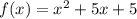 f(x) = x^2 + 5x + 5