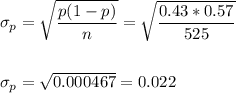 \sigma_p=\sqrt{\dfrac{p(1-p)}{n}}=\sqrt{\dfrac{0.43*0.57}{525}}\\\\\\ \sigma_p=\sqrt{0.000467}=0.022