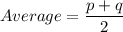 Average=\dfrac{p+q}{2}