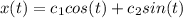 x(t)=c_1cos(t)+c_2sin(t)