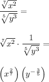 \dfrac{\sqrt[7]{x^2}}{\sqrt[5]{y^3}}= \\\\\\\sqrt[7]{x^2}\cdot \dfrac{1}{\sqrt[5]{y^3}}= \\\\\\\left( x^{\frac{2}{7}}\right) \left( y^{-\frac{3}{5}}\right)
