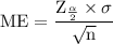 \rm ME =\dfrac{ Z_{\frac{\alpha }{2}}\times \sigma}{\sqrt{n} }